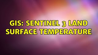 GIS: Sentinel 3 Land Surface Temperature