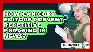 How Can Copy Editors Prevent Repetitive Phrasing In News? - Journalism Explained
