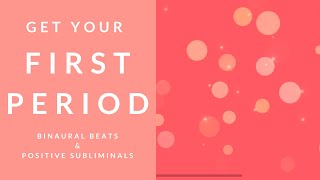 GET YOUR FIRST PERIOD | Binaural Beats | Subliminal Affirmations