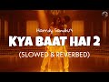 Kya Baat Hai 2 Slowed Reverb Harrdy Sandhu Lofi Edits