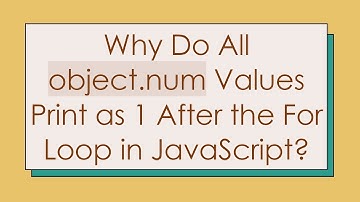 Why Do All object.num Values Print as 1 After the For Loop in JavaScript?