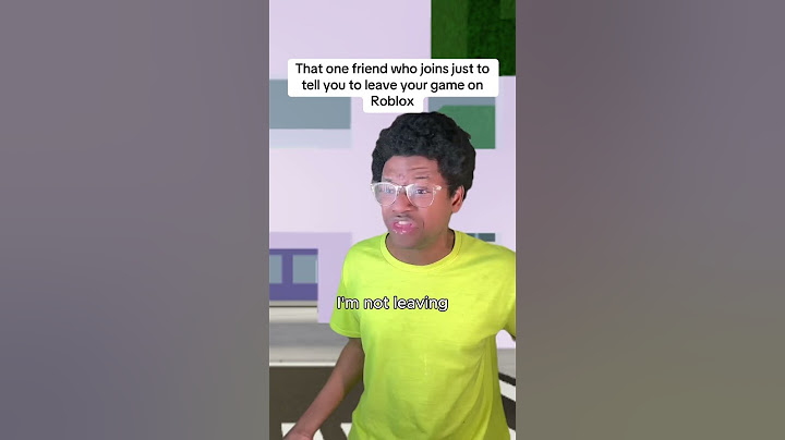 That one friend who joins just to tell you to leave your game on Roblox