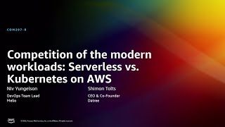 AWS re:Invent 2022 - Competition of the modern workloads: Serverless vs Kubernetes on AWS (COM207-R)