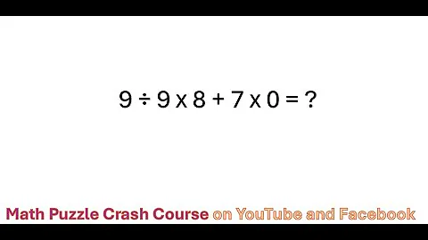 9 ÷ 9 x 8 + 7 x 0 = ?