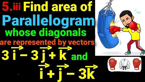 5.iii) Find area of parallelogram whose diagonals represented by vectors 3i –3j +k and i +j –3k. NEB