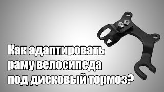 Как адаптировать раму велосипеда под дисковый тормоз (v-brake to disk)