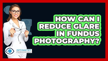 How Can I Reduce Glare In Fundus Photography? - Optometry Knowledge Base