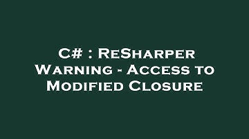 C# : ReSharper Warning - Access to Modified Closure