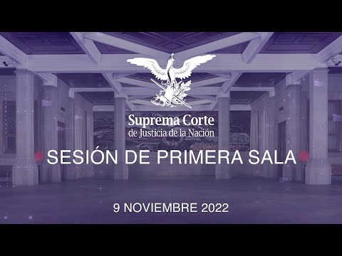 Sesión de Primera Sala de la SCJN - 9 noviembre 2022.