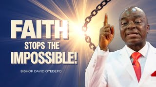 How Faith Can Stop The Impossible! | Bishop David Oyedepo