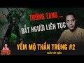 Đọc Truyện Đêm Khuya YỂM MỘ THẦN TRÙNG BẤT TỬ tập 2 | Trùng Tang Liên Táng Bắt Người Liên Tục