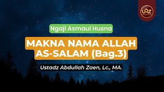 Makna Nama Allah As-Salam (Bag.3) - Ustadz Abdullah Zaen., Lc., MA.