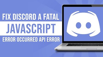 How To Fix Discord A Fatal Javascript Error Occurred Api Error (Fixed)