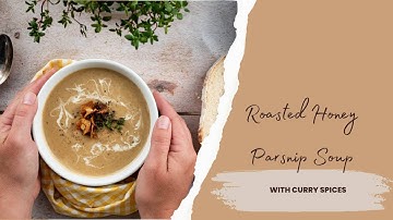 Cozy Soup Recipe: Curried Honey Roast Parsnip Soup | Easy and Satisfying