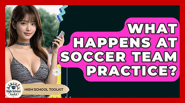 What Happens At Soccer Team Practice? - High School Toolkit
