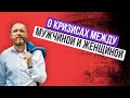 О КРИЗИСАХ МЕЖДУ МУЖЧИНОЙ И ЖЕНЩИНОЙ