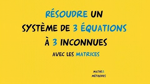 Résoudre un système de 3 équations à 3 inconnues avec les matrices
