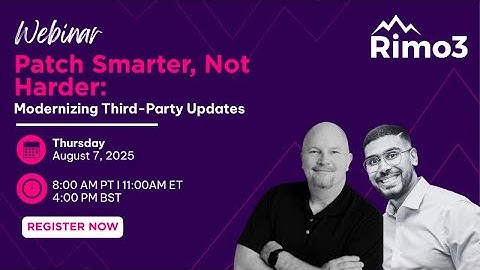 Aug 7 2025 Webinar I Patch Smarter Not Harder: Modernizing Third-Party App Updates
