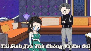 (Full version) Tái sinh trả thù chồng và em gái - Vũ Thiên Xinh Trai