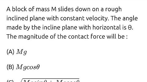 #jeemain2022 A block of mass M slides down on a rough inclined plane with constant velocity. The 