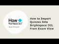 How to import quizzes into brightspace from exam view