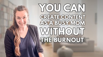 How to create content as a busy mom without the burnout