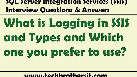 SSIS Interview | What is Logging in SSIS and Types and Which one you prefer to use?