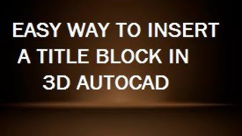 HOW TO EASILY INSERT A TITLE BLOCK IN 3D AUTOCAD?