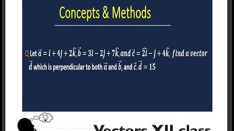 let a=i+4j+2k ,b=3i-2j+7k and c=2i-j+4k, find a vector d which is perpendicular to both a and b ..