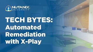 Automated Remediation with X-Play | Tech Bytes | Nutanix University