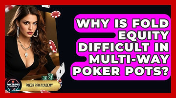 Why Is Fold Equity Difficult In Multi-Way Poker Pots? - Poker Pro Academy