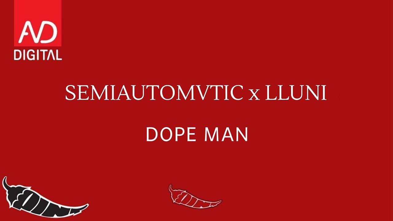Watch SEMIAUTOMVTIC X LLUNI - DOPE MAN on YouTube Watch SEMIAUTOMVTIC X LLUNI - DOPE MAN on YouTube