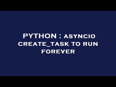 PYTHON : asyncio create_task to run forever