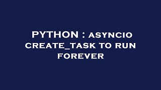 Famous PYTHON : asyncio create_task to run forever Net Worth