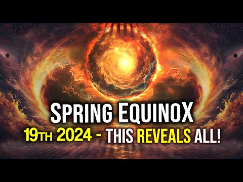 Spring Equinox 19th 2024 – &quot; This Will Expose What&#39;s Hidden! &quot; (Cosmic Reset is Here!)