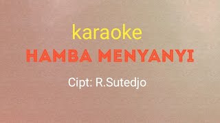 karaoke 'HAMBA MENYANYI' (Lirik) Cipt: R.Sutedjo