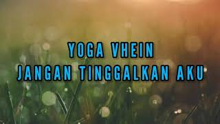 YOGA VHEIN - JANGAN TINGGALKAN AKU (LIRIK)