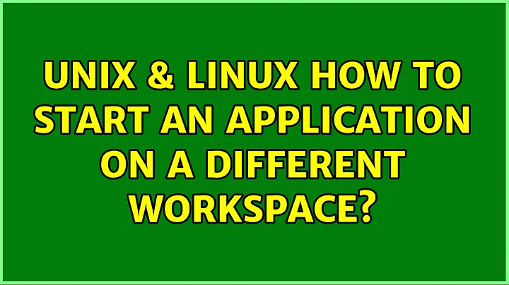 Unix & Linux: How to start an application on a different workspace? (6 Solutions!!)