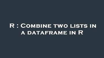 R : Combine two lists in a dataframe in R