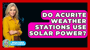 Do AcuRite Weather Stations Use Solar Power? - Weather Watchdog