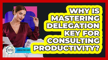 Why Is Mastering Delegation Key For Consulting Productivity? - Consulting Career Hub