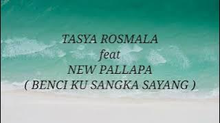 TASYA ROSMALA ft NEW PALLAPA _ BENCI KU SANGKA SAYANG Lirik