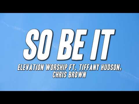 Elevation Worship - SO BE IT ft. Tiffany Hudson, Chris Brown (Lyrics)