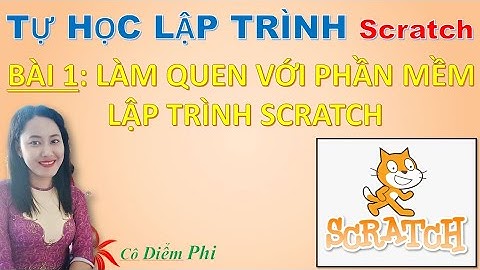 BÀI 1 LÀM QUEN VỚI PHẦN MỀM LẬP TRÌNH SCRATCH | Tự học lập trình Scratch | Diểm Phi Vlog