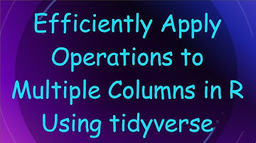 Efficiently Apply Operations to Multiple Columns in R Using tidyverse