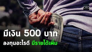 มีเงิน 500 บาท ลงทุนอะไรดี ห้ามตอบว่าลงทุนกับความรู้