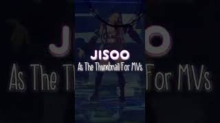 Jisoo as the thumbnail for MVs