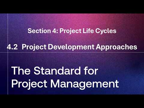 4.2 Project Development Approaches (Standard for Project Management, PMBOK Guide 8th Edition)