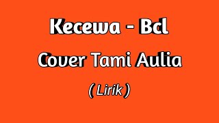 KECEWA - BCL( Cover Tami Aulia ) Lirik