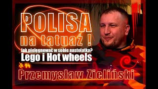 #14  Przemysław Zieliński - Polisa na Tatuaż. Jak pielęgnować w sobie nastolatka? Lego i Hot wheels.